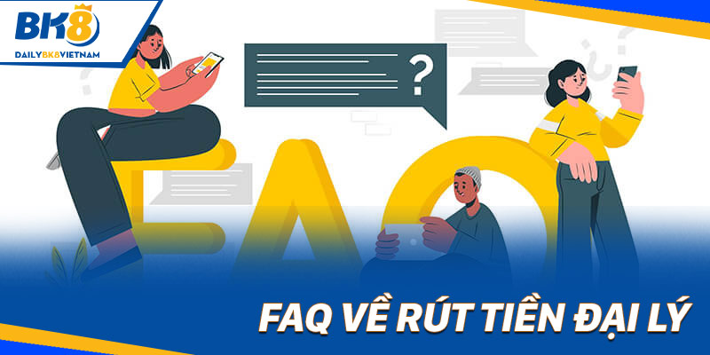 FAQ về rút tiền đại lý