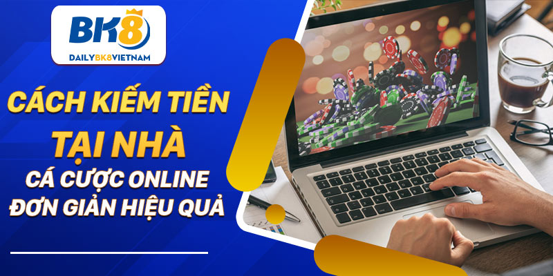 Cách kiếm tiền tại nhà: Cá cược online đơn giản hiệu quả