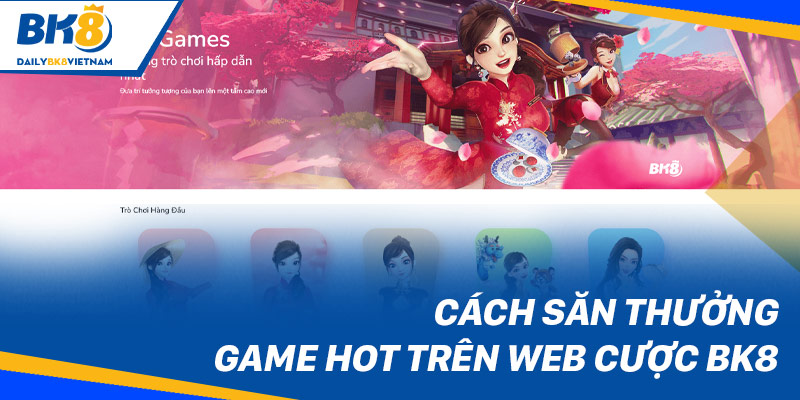 Cách săn thưởng game hot trên web cược BK8 