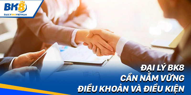 Đại lý BK8 cần nắm rõ điều khoản và điều kiện