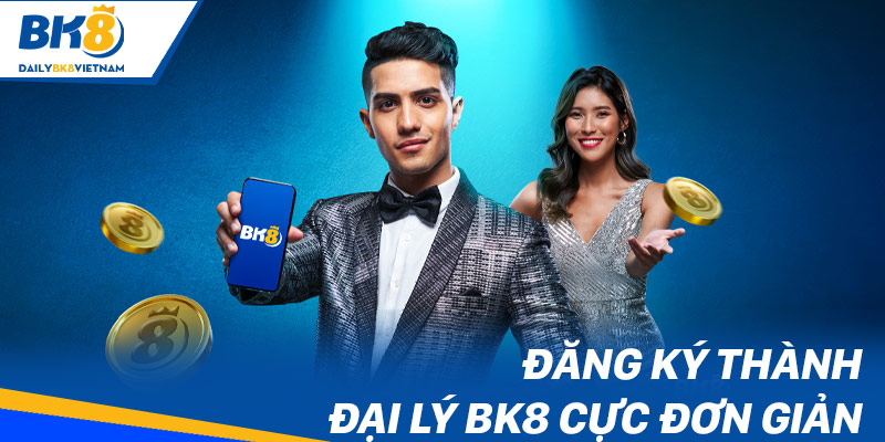 Đăng ký thành đại lý BK8 cực đơn giản