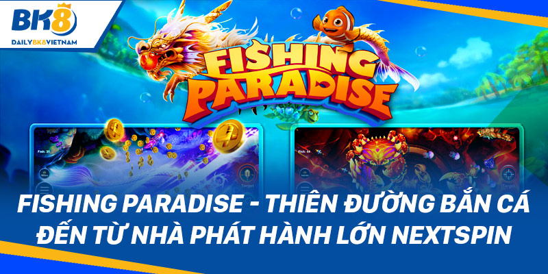 Fishing Paradise - Thiên đường bắn cá đến từ nhà phát hành lớn NextSpin