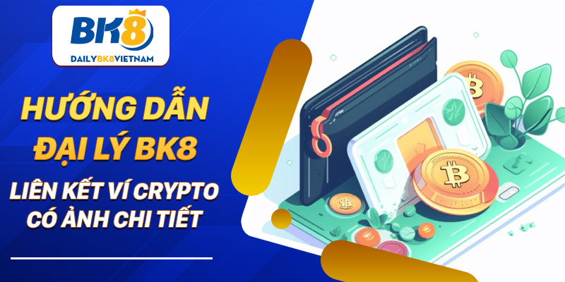 Hướng dẫn đại lý BK8 liên kết ví Crypto có ảnh chi tiết