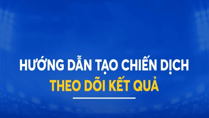 Hướng dẫn tạo chiến dịch và theo dõi kết quả