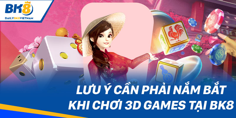 Lưu ý cần phải nắm bắt khi chơi 3D Games tại BK8