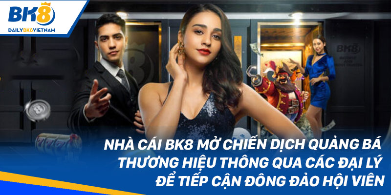 Nhà cái BK8 mở chiến dịch quảng bá thương hiệu thông qua các đại lý để tiếp cận đông đảo hội viên