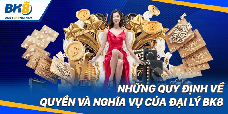 Những quy định về quyền và nghĩa vụ của đại lý BK8