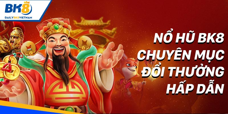 Nổ hũ BK8 - Chuyên mục đổi thưởng hấp dẫn