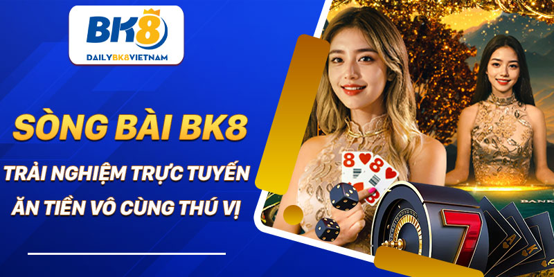 Sòng bài BK8: Trải nghiệm trực tuyến ăn tiền vô cùng thú vị