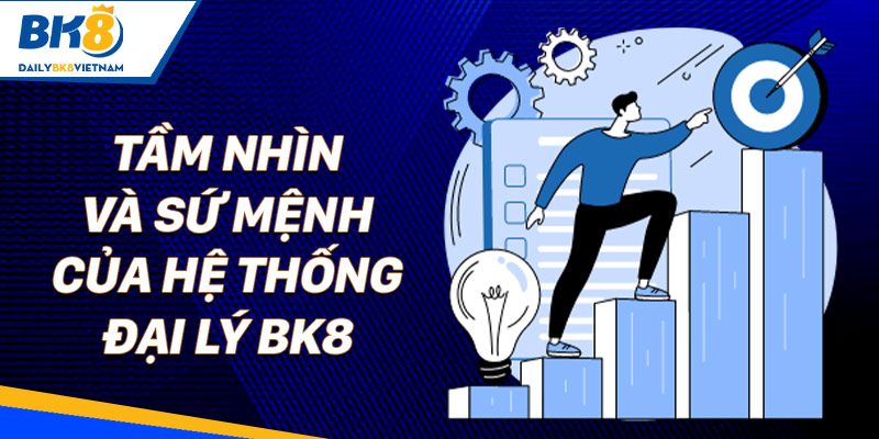 Tầm nhìn và sứ mệnh của hệ thống đại lý BK8