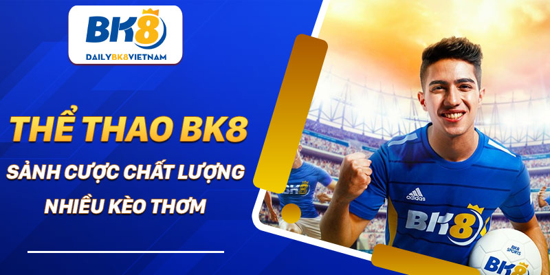 Thể thao BK8 - Sảnh cược chất lượng, nhiều kèo thơm