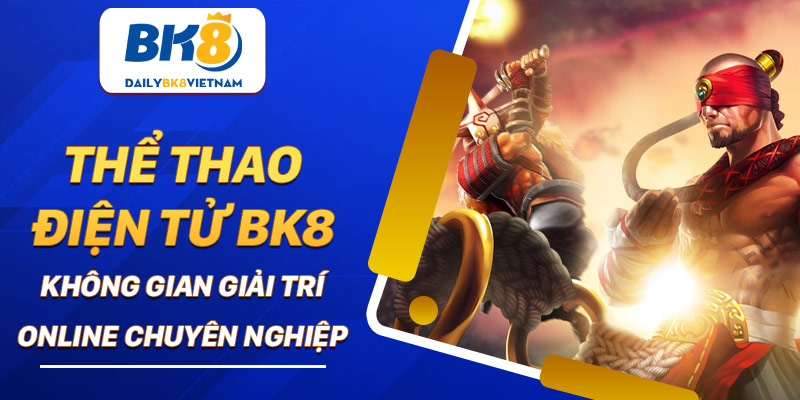 Thể thao điện tử BK8: Không gian giải trí online chuyên nghiệp