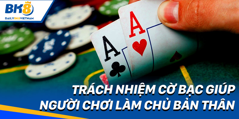 Trách nhiệm cờ bạc giúp người chơi làm chủ bản thân