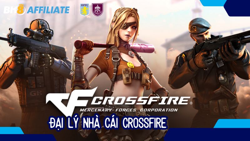 Đại lý nhà cái CrossFire – Con đường thu nhập tỷ đô hàng tháng